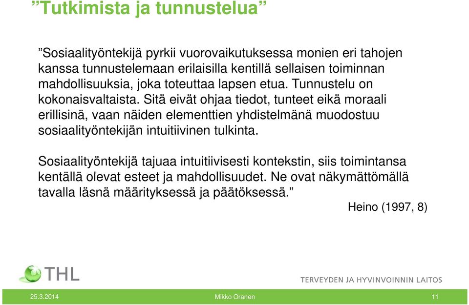 Sitä eivät ohjaa tiedot, tunteet eikä moraali erillisinä, vaan näiden elementtien yhdistelmänä muodostuu sosiaalityöntekijän intuitiivinen tulkinta.