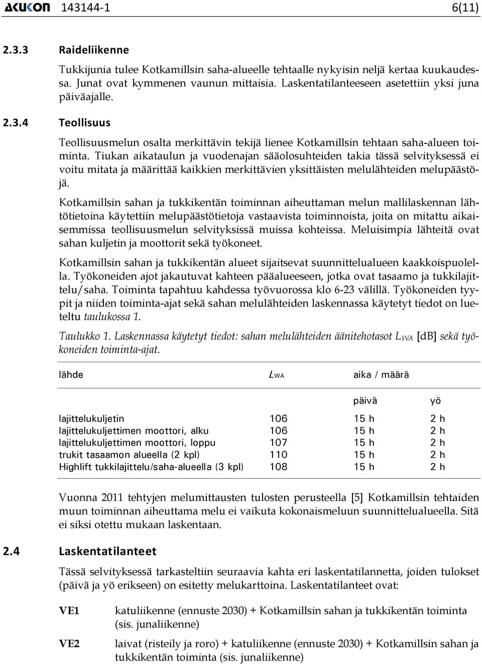 Tiukan aikataulun ja vuodenajan sääolosuhteiden takia tässä selvityksessä ei voitu mitata ja määrittää kaikkien merkittävien yksittäisten melulähteiden melupäästöjä.