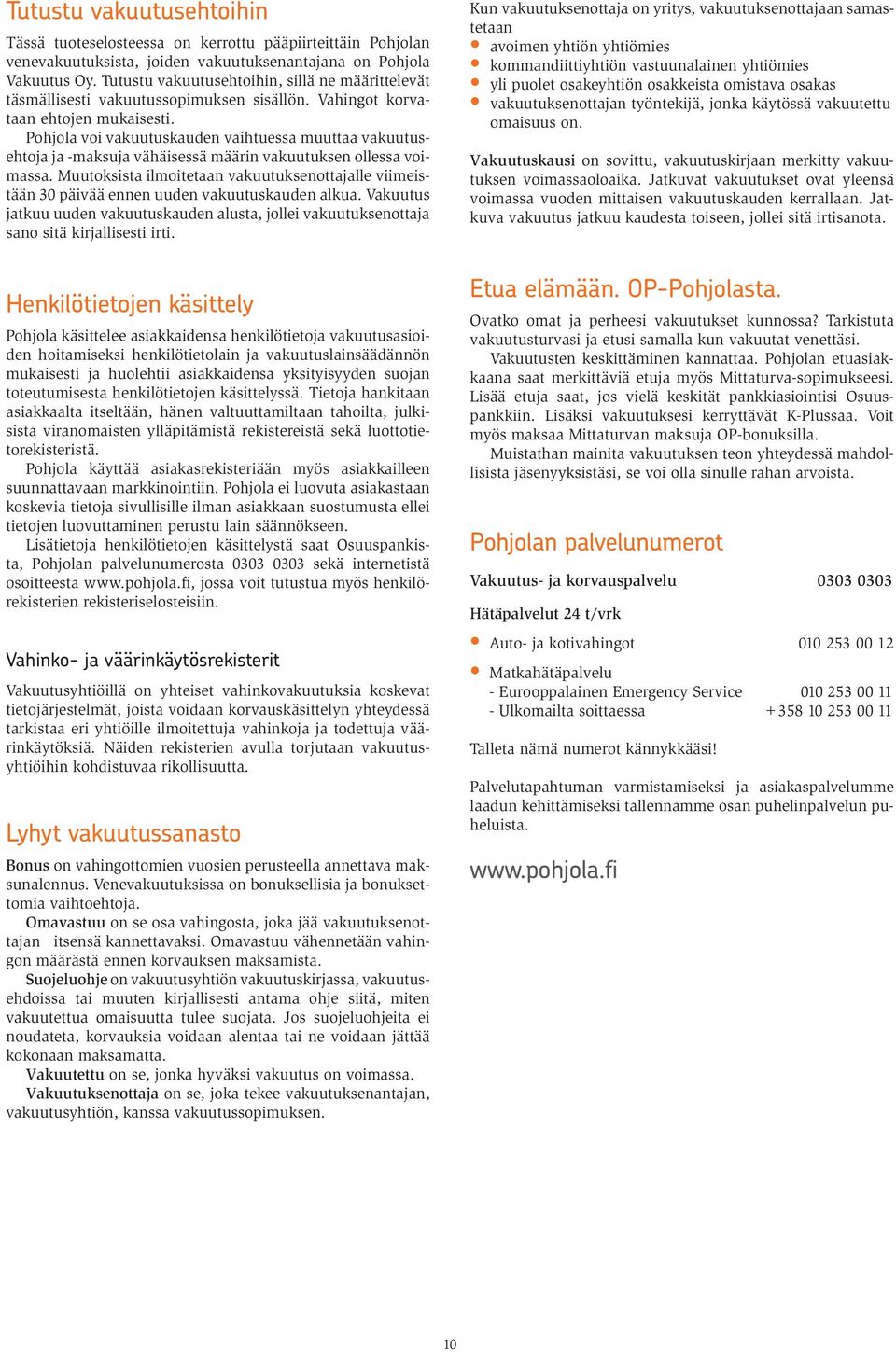 Pohjola voi vakuutuskauden vaihtuessa muuttaa vakuutusehtoja ja -maksuja vähäisessä määrin vakuutuksen ollessa voimassa.