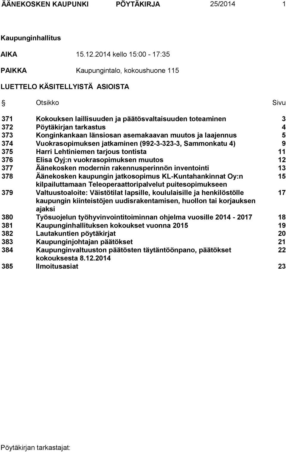 Konginkankaan länsiosan asemakaavan muutos ja laajennus 5 374 Vuokrasopimuksen jatkaminen (992-3-323-3, Sammonkatu 4) 9 375 Harri Lehtiniemen tarjous tontista 11 376 Elisa Oyj:n vuokrasopimuksen