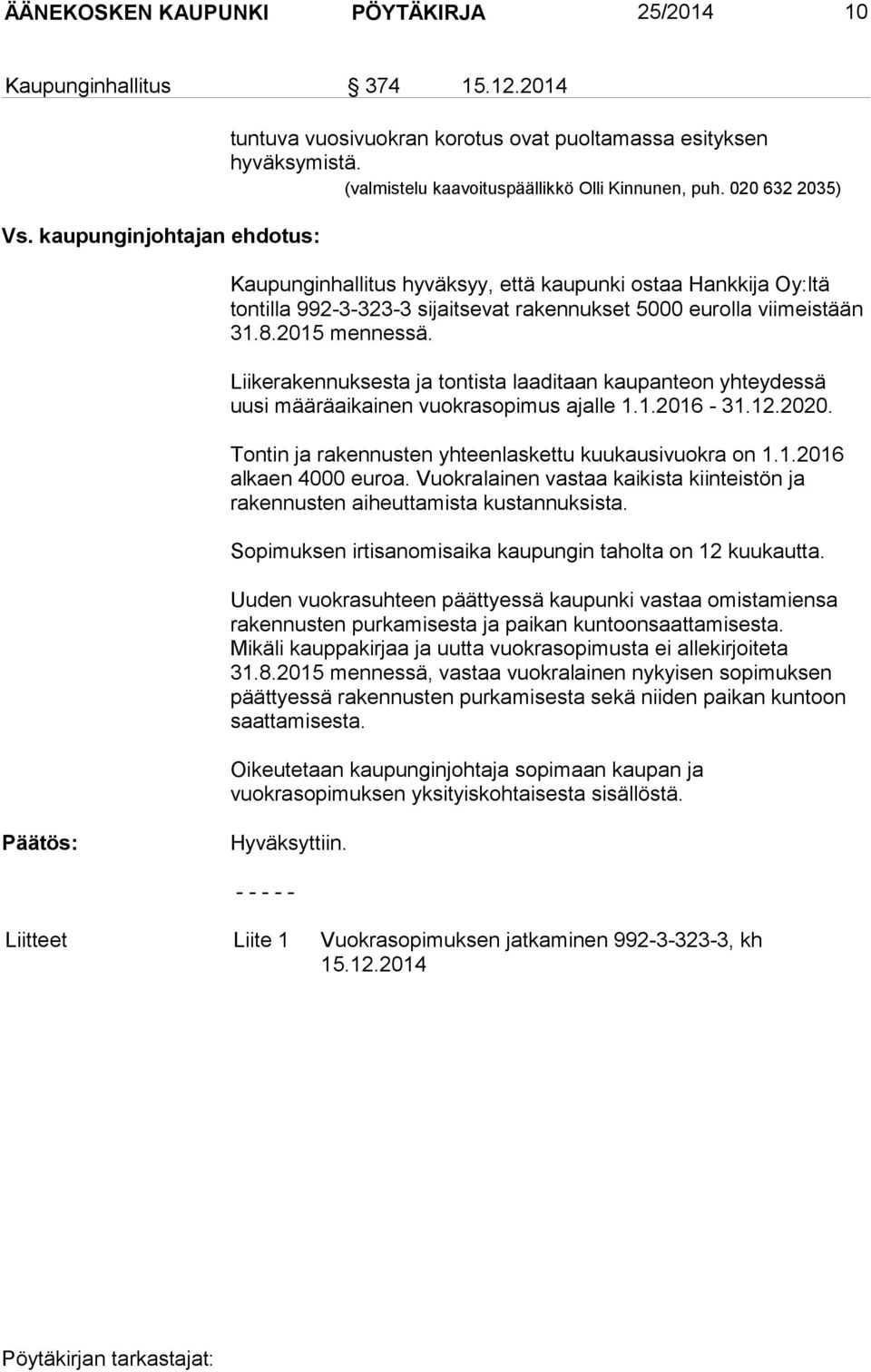 020 632 2035) Kaupunginhallitus hyväksyy, että kaupunki ostaa Hankkija Oy:ltä tontilla 992-3-323-3 sijaitsevat rakennukset 5000 eurolla viimeistään 31.8.2015 mennessä.