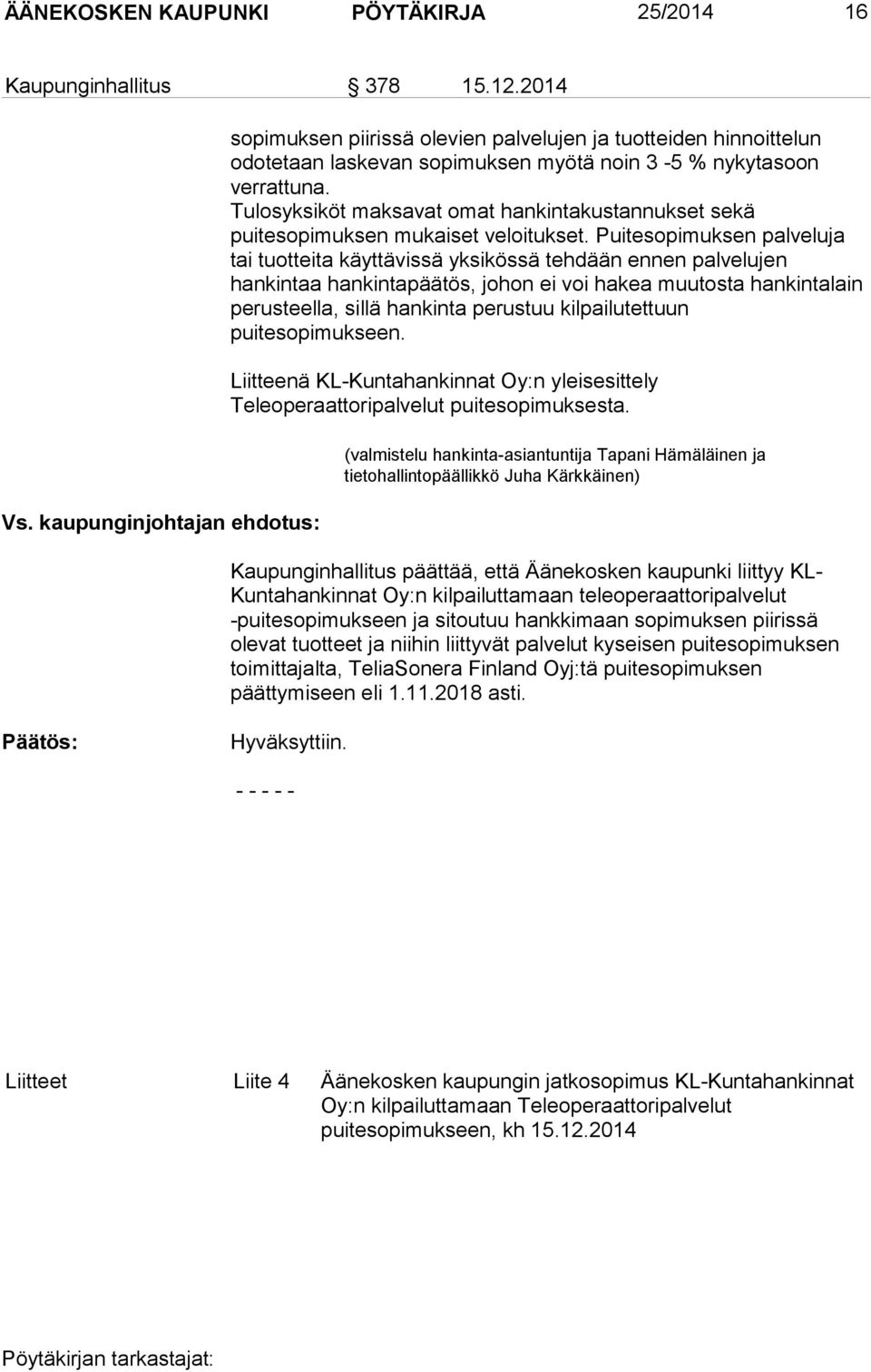 Tulosyksiköt maksavat omat hankintakustannukset sekä puitesopimuksen mukaiset veloitukset.