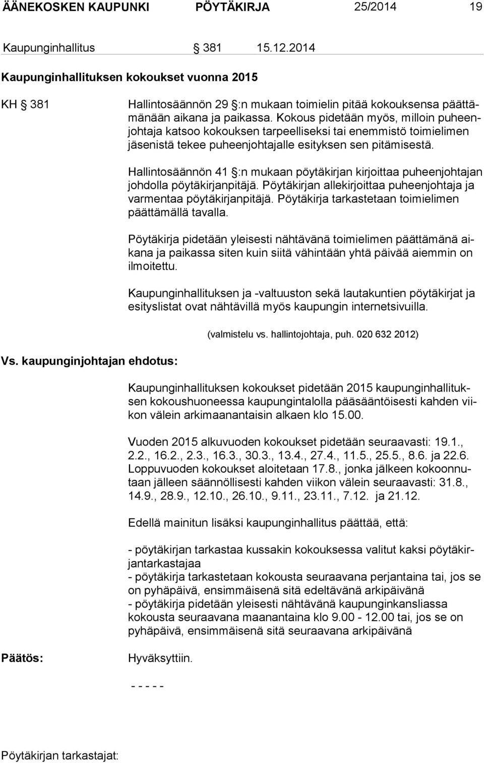 Kokous pidetään myös, milloin pu heenjoh ta ja katsoo kokouksen tarpeelliseksi tai enemmistö toimielimen jä se nis tä tekee puheenjohtajalle esityksen sen pitämisestä. Vs.