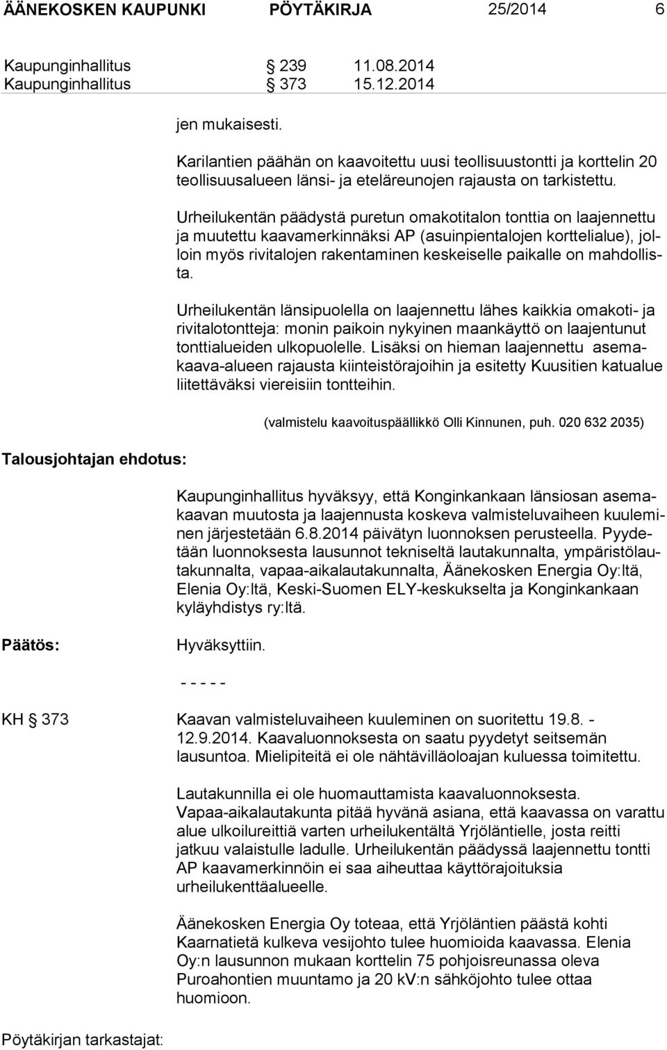 Urheilukentän päädystä puretun omakotitalon tonttia on laajennettu ja muutettu kaavamerkinnäksi AP (asuinpientalojen korttelialue), jolloin myös rivitalojen rakentaminen keskeiselle paikalle on mah