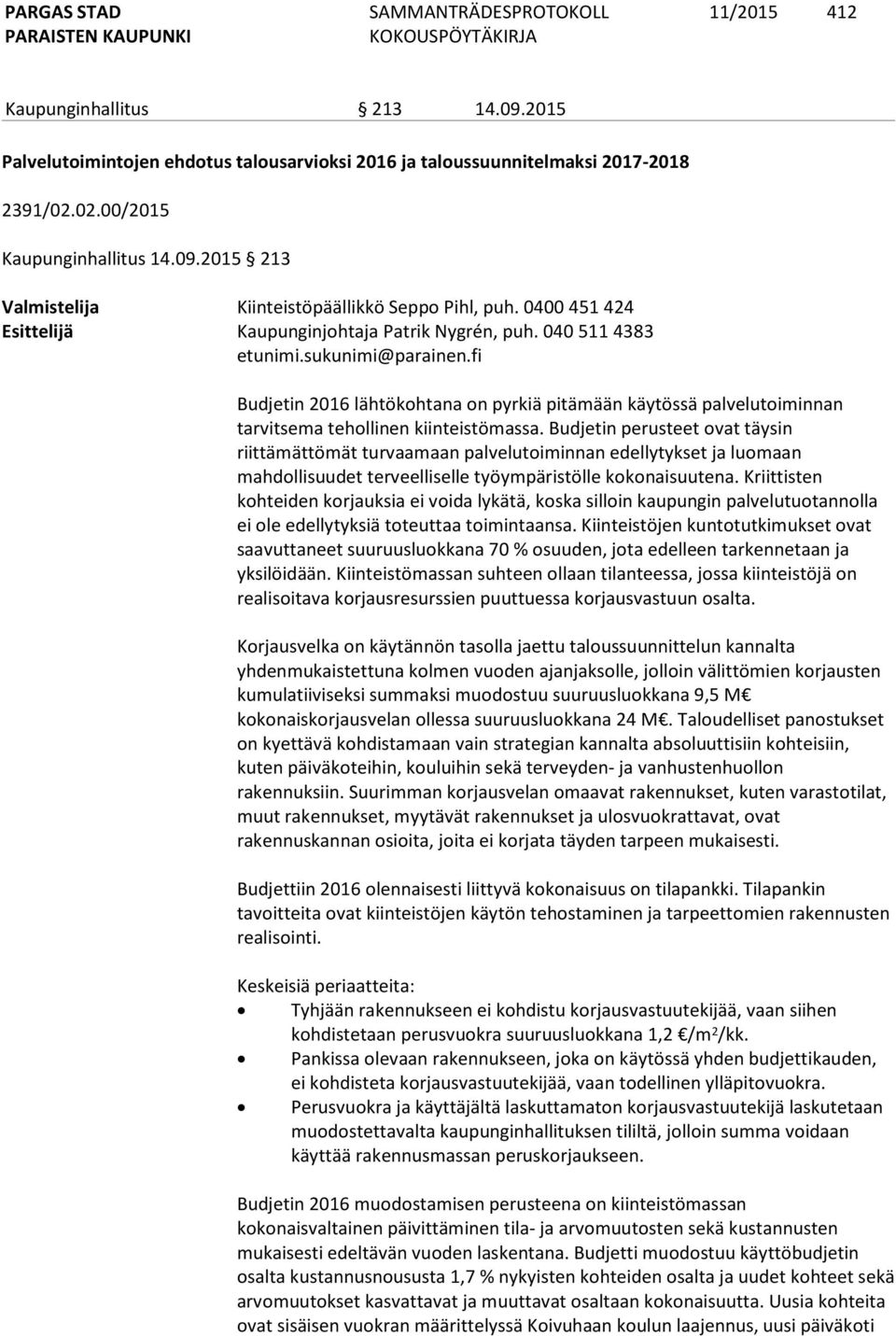 fi Budjetin 2016 lähtökohtana on pyrkiä pitämään käytössä palvelutoiminnan tarvitsema tehollinen kiinteistömassa.