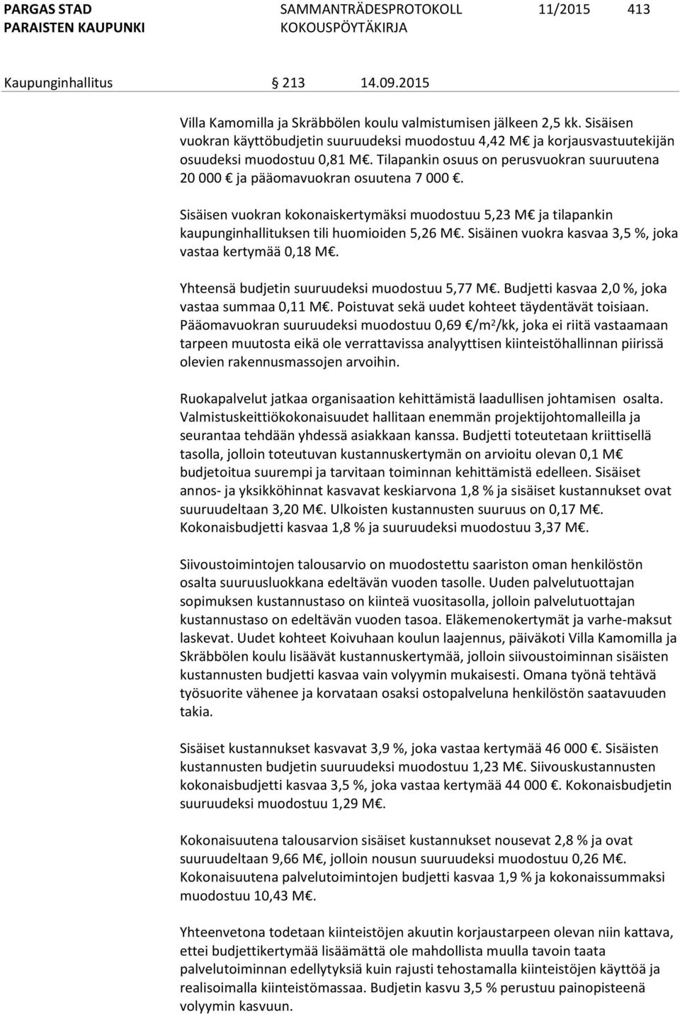 Sisäisen vuokran kokonaiskertymäksi muodostuu 5,23 M ja tilapankin kaupunginhallituksen tili huomioiden 5,26 M. Sisäinen vuokra kasvaa 3,5 %, joka vastaa kertymää 0,18 M.