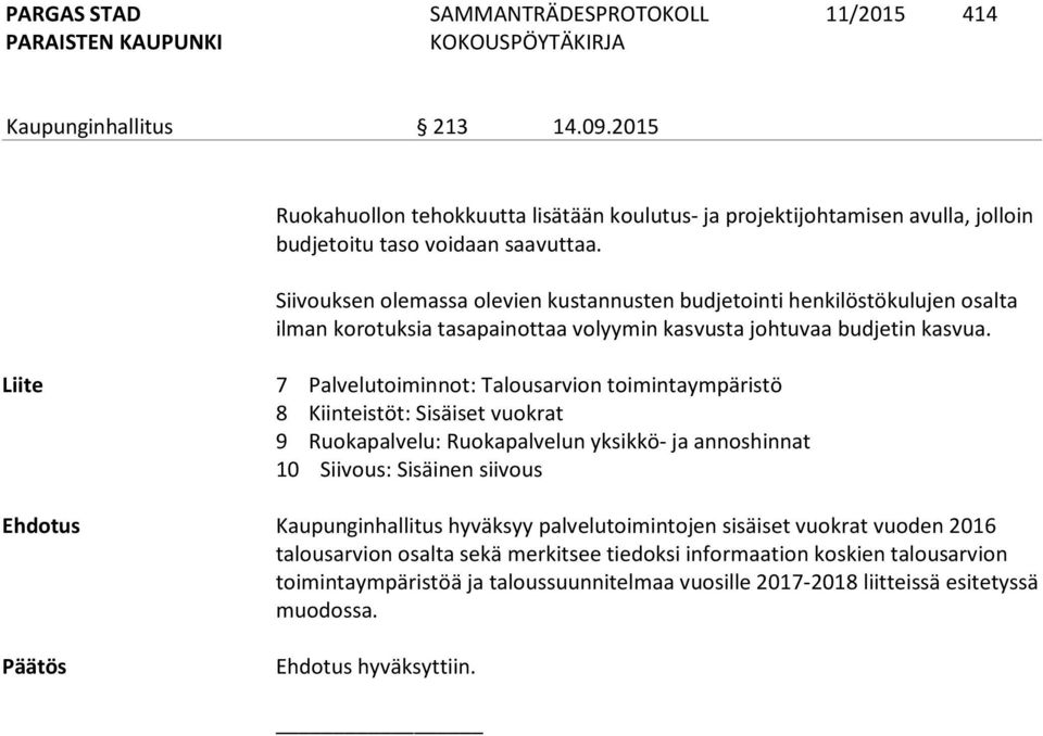 Liite 7 Palvelutoiminnot: Talousarvion toimintaympäristö 8 Kiinteistöt: Sisäiset vuokrat 9 Ruokapalvelu: Ruokapalvelun yksikkö- ja annoshinnat 10 Siivous: Sisäinen siivous Ehdotus