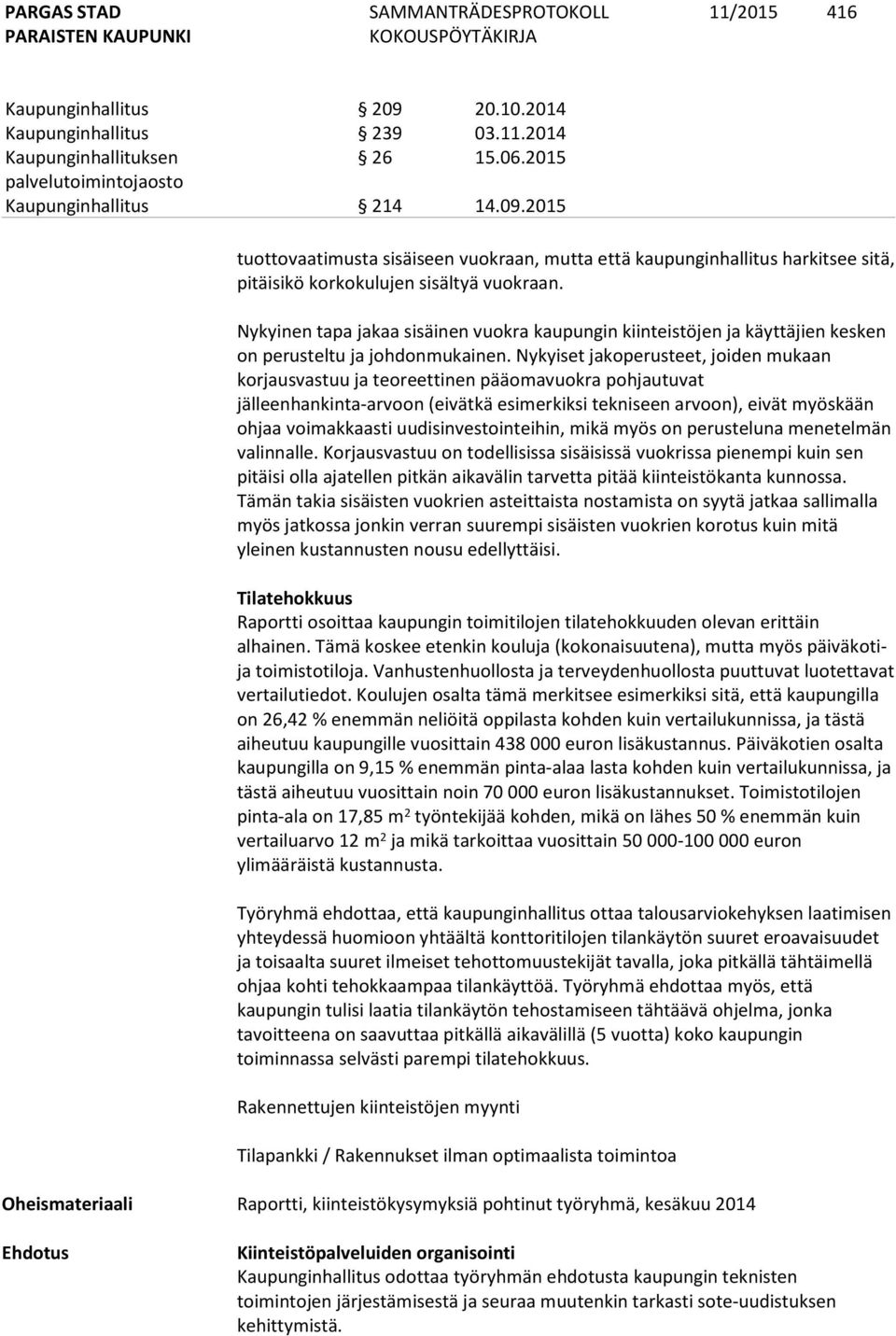 Nykyiset jakoperusteet, joiden mukaan korjausvastuu ja teoreettinen pääomavuokra pohjautuvat jälleenhankinta-arvoon (eivätkä esimerkiksi tekniseen arvoon), eivät myöskään ohjaa voimakkaasti