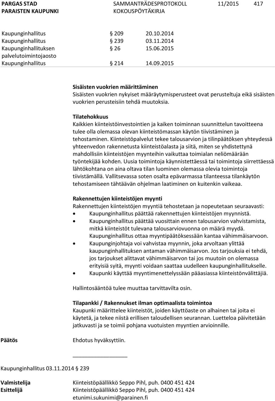 Kiinteistöpalvelut tekee talousarvion ja tilinpäätöksen yhteydessä yhteenvedon rakennetusta kiinteistöalasta ja siitä, miten se yhdistettynä mahdollisiin kiinteistöjen myynteihin vaikuttaa toimialan