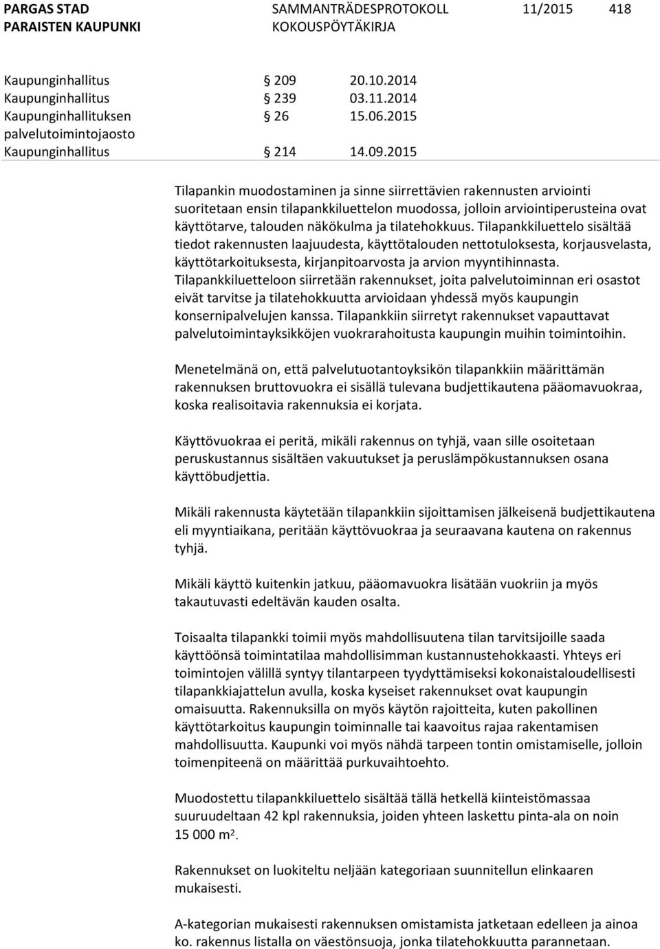2015 Tilapankin muodostaminen ja sinne siirrettävien rakennusten arviointi suoritetaan ensin tilapankkiluettelon muodossa, jolloin arviointiperusteina ovat käyttötarve, talouden näkökulma ja