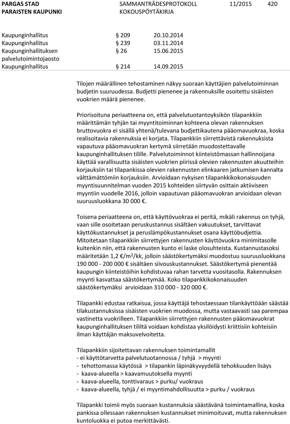 Priorisoituna periaatteena on, että palvelutuotantoyksikön tilapankkiin määrittämän tyhjän tai myyntitoiminnan kohteena olevan rakennuksen bruttovuokra ei sisällä yhtenä/tulevana budjettikautena