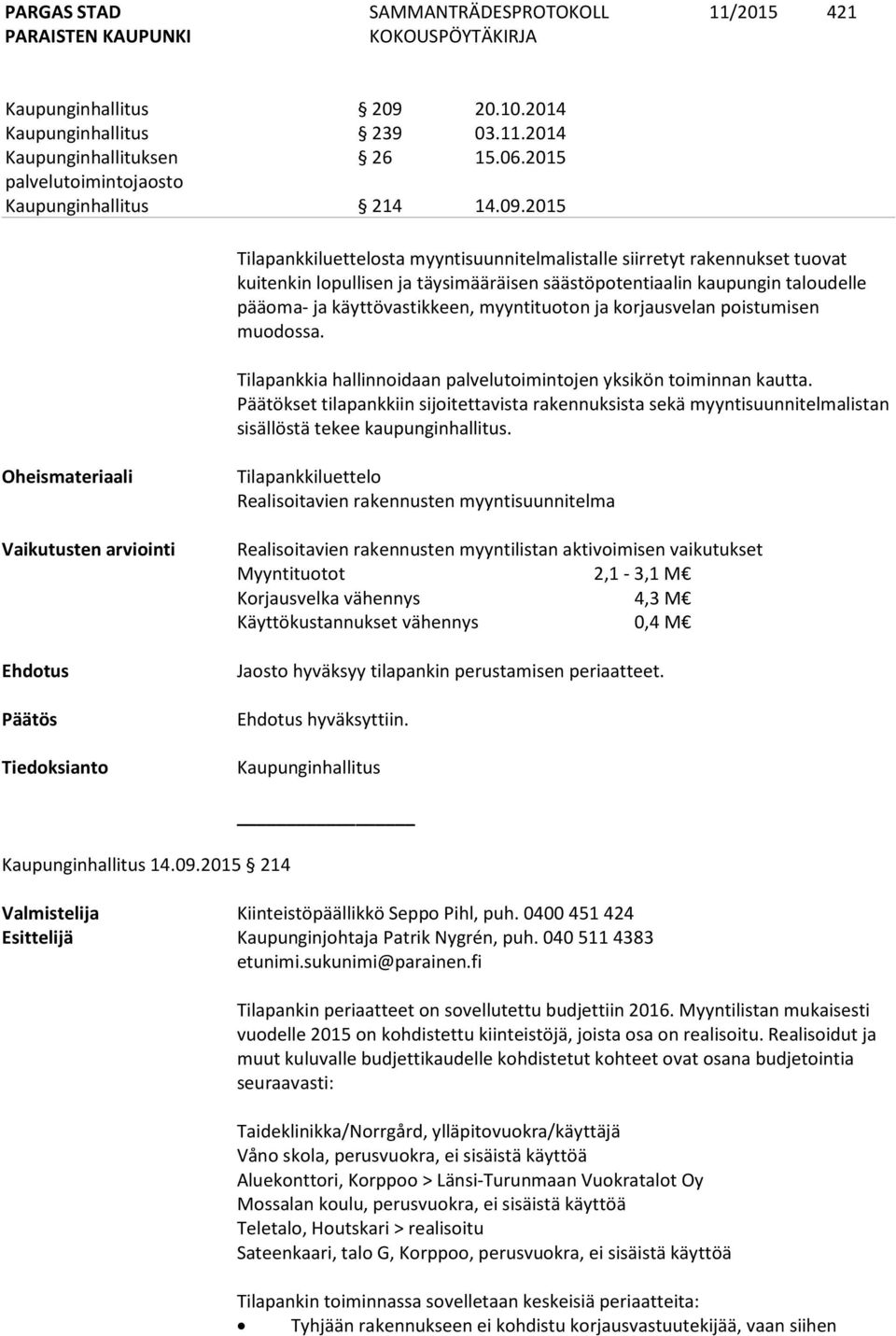 2015 Tilapankkiluettelosta myyntisuunnitelmalistalle siirretyt rakennukset tuovat kuitenkin lopullisen ja täysimääräisen säästöpotentiaalin kaupungin taloudelle pääoma- ja käyttövastikkeen,