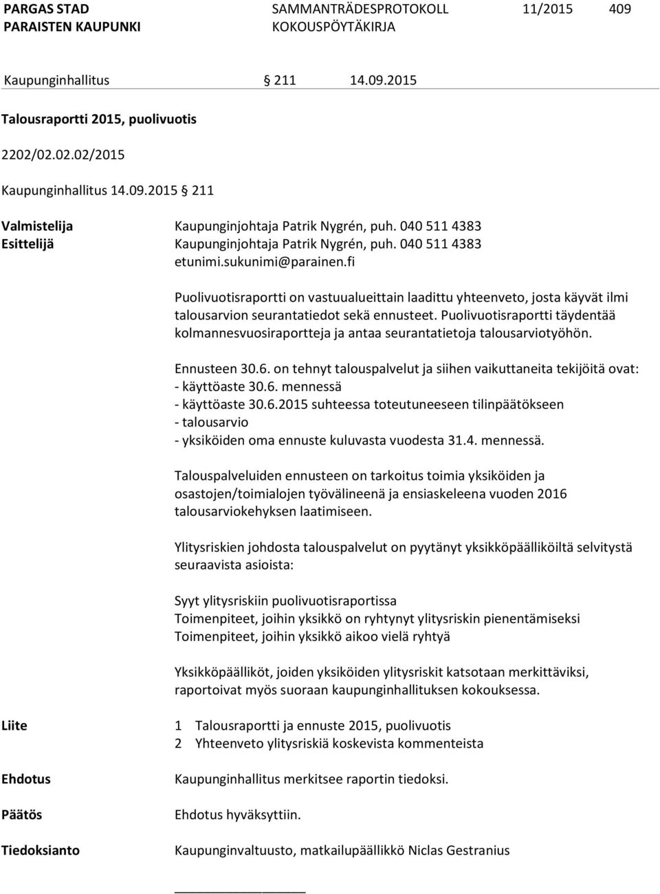 fi Puolivuotisraportti on vastuualueittain laadittu yhteenveto, josta käyvät ilmi talousarvion seurantatiedot sekä ennusteet.