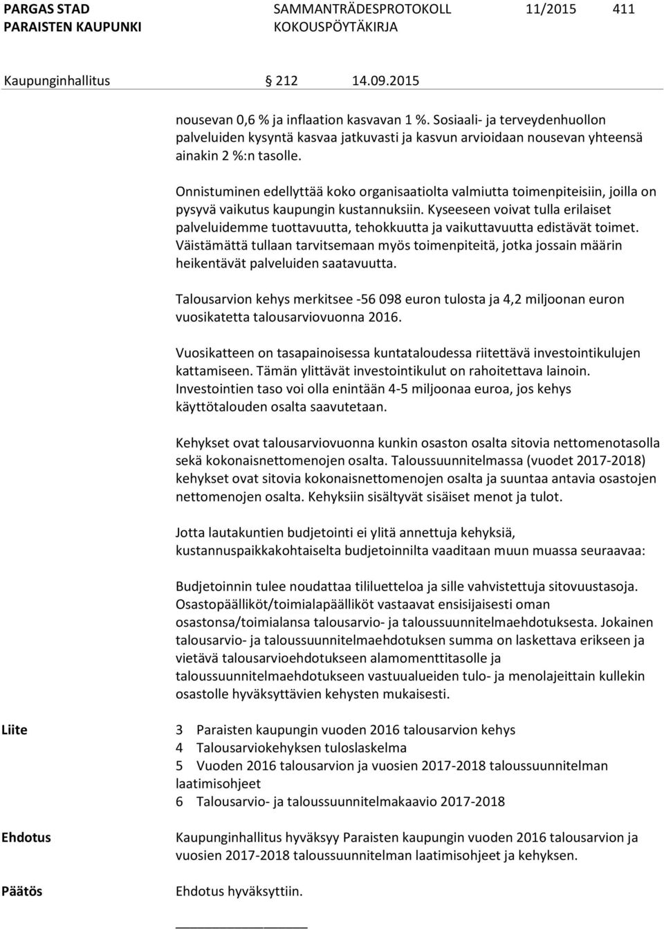 Onnistuminen edellyttää koko organisaatiolta valmiutta toimenpiteisiin, joilla on pysyvä vaikutus kaupungin kustannuksiin.