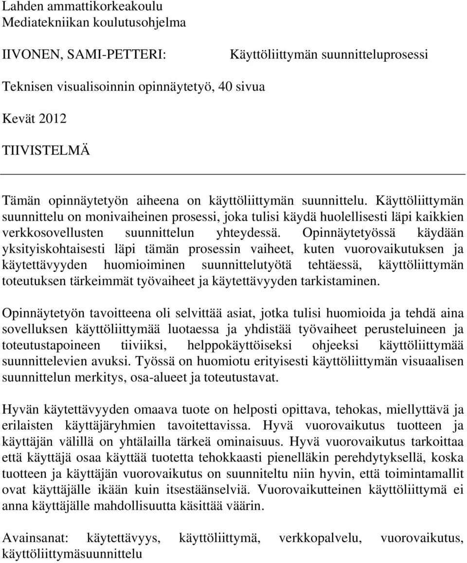 Opinnäytetyössä käydään yksityiskohtaisesti läpi tämän prosessin vaiheet, kuten vuorovaikutuksen ja käytettävyyden huomioiminen suunnittelutyötä tehtäessä, käyttöliittymän toteutuksen tärkeimmät