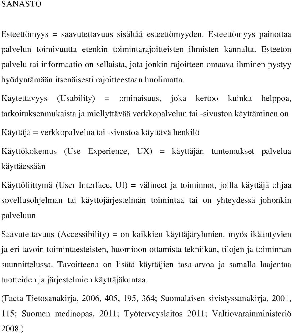 Käytettävyys (Usability) = ominaisuus, joka kertoo kuinka helppoa, tarkoituksenmukaista ja miellyttävää verkkopalvelun tai -sivuston käyttäminen on Käyttäjä = verkkopalvelua tai -sivustoa käyttävä