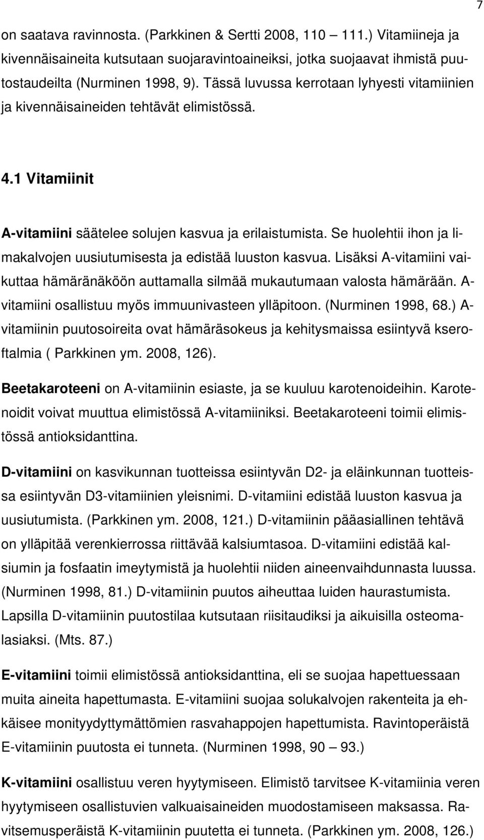 Se huolehtii ihon ja limakalvojen uusiutumisesta ja edistää luuston kasvua. Lisäksi A-vitamiini vaikuttaa hämäränäköön auttamalla silmää mukautumaan valosta hämärään.