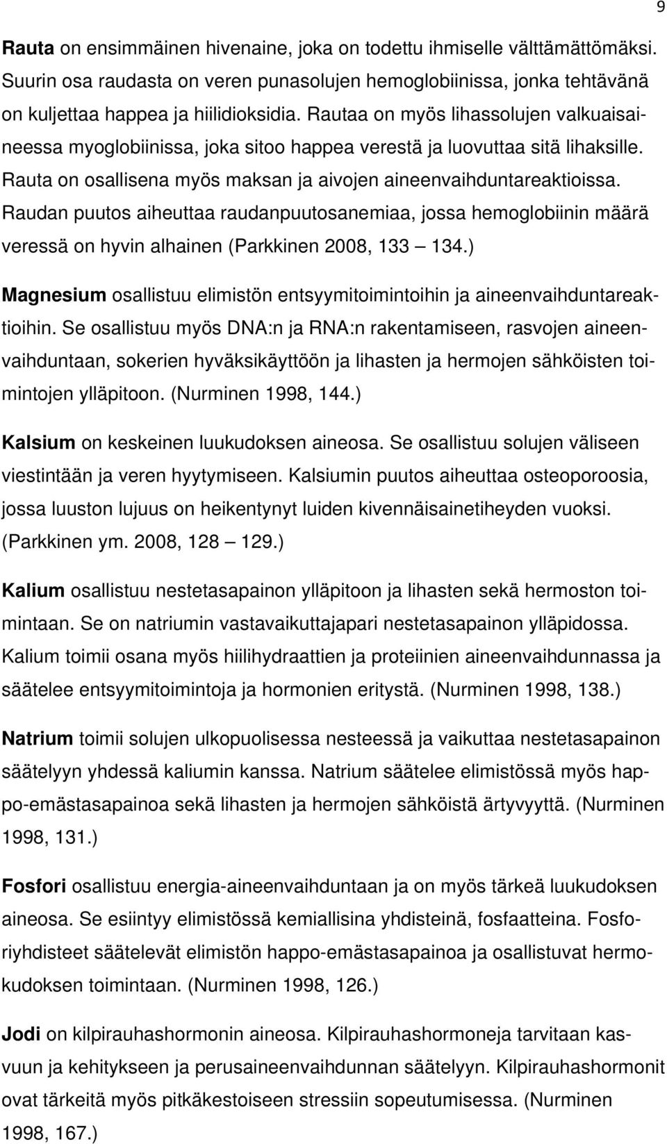 Raudan puutos aiheuttaa raudanpuutosanemiaa, jossa hemoglobiinin määrä veressä on hyvin alhainen (Parkkinen 2008, 133 134.