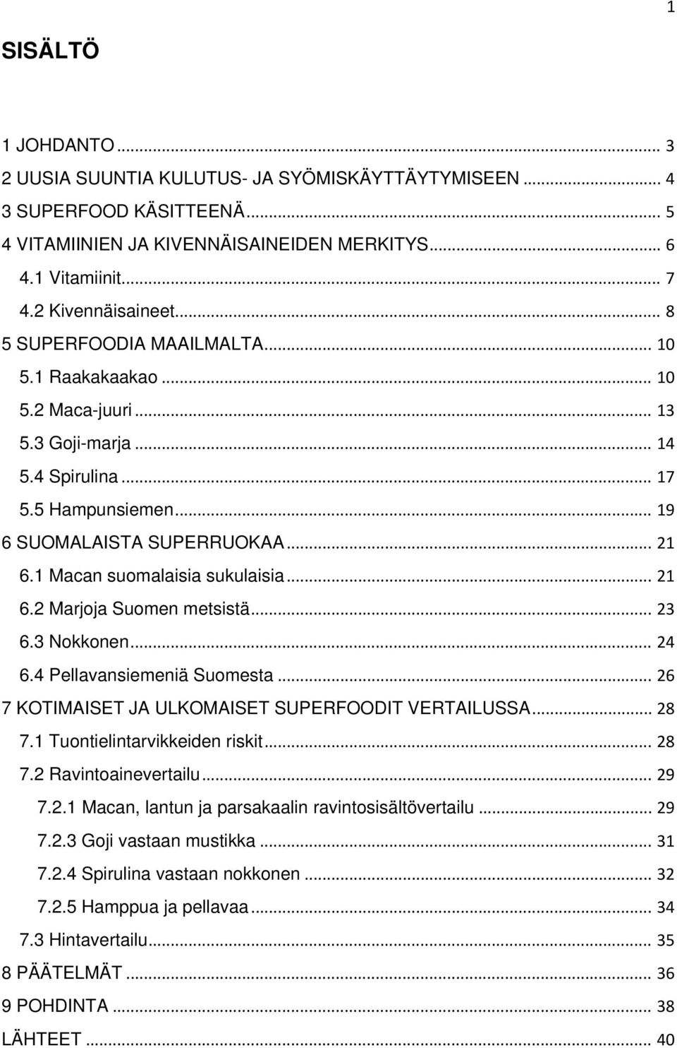 1 Macan suomalaisia sukulaisia... 21 6.2 Marjoja Suomen metsistä... 23 6.3 Nokkonen... 24 6.4 Pellavansiemeniä Suomesta... 26 7 KOTIMAISET JA ULKOMAISET SUPERFOODIT VERTAILUSSA... 28 7.