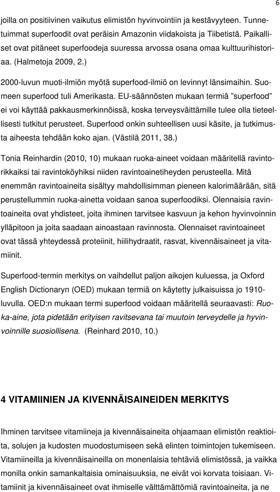 Suomeen superfood tuli Amerikasta. EU-säännösten mukaan termiä superfood ei voi käyttää pakkausmerkinnöissä, koska terveysväittämille tulee olla tieteellisesti tutkitut perusteet.