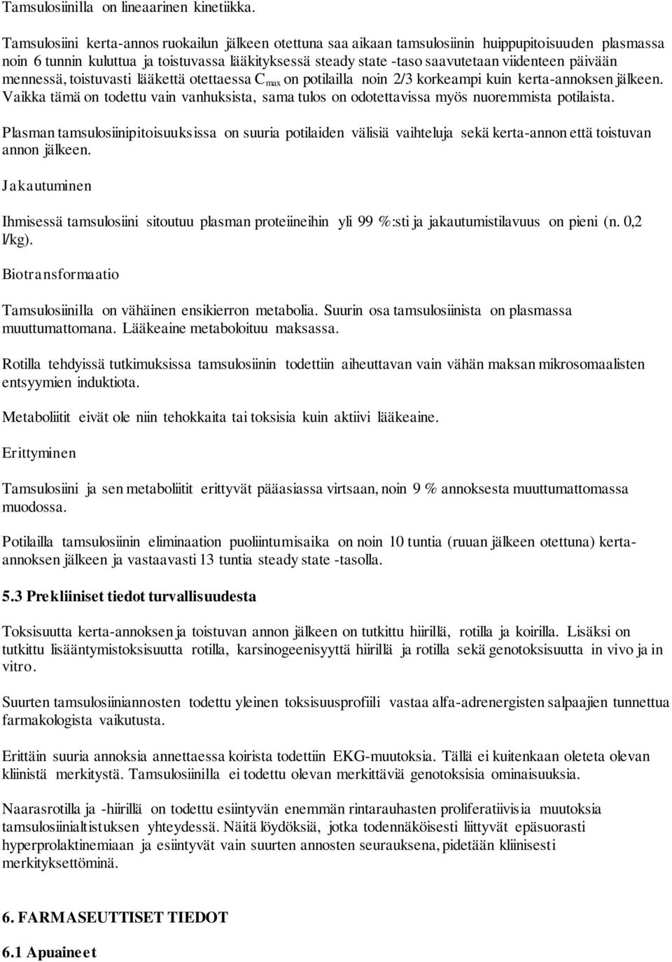 päivään mennessä, toistuvasti lääkettä otettaessa C max on potilailla noin 2/3 korkeampi kuin kerta-annoksen jälkeen.