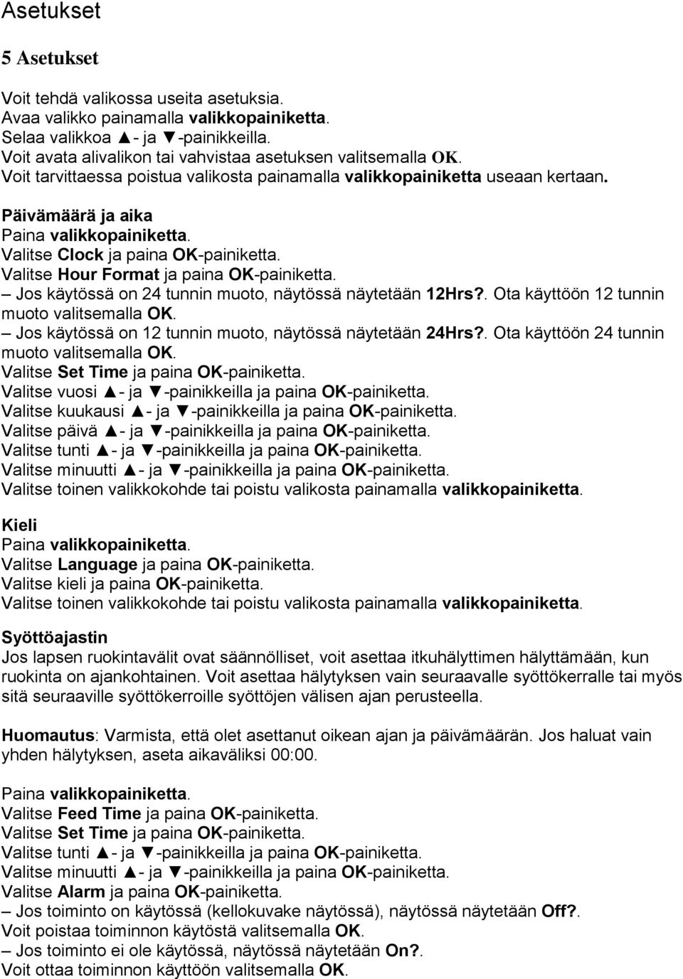 Valitse Hour Format ja paina OK-painiketta. Jos käytössä on 24 tunnin muoto, näytössä näytetään 12Hrs?. Ota käyttöön 12 tunnin muoto valitsemalla OK.