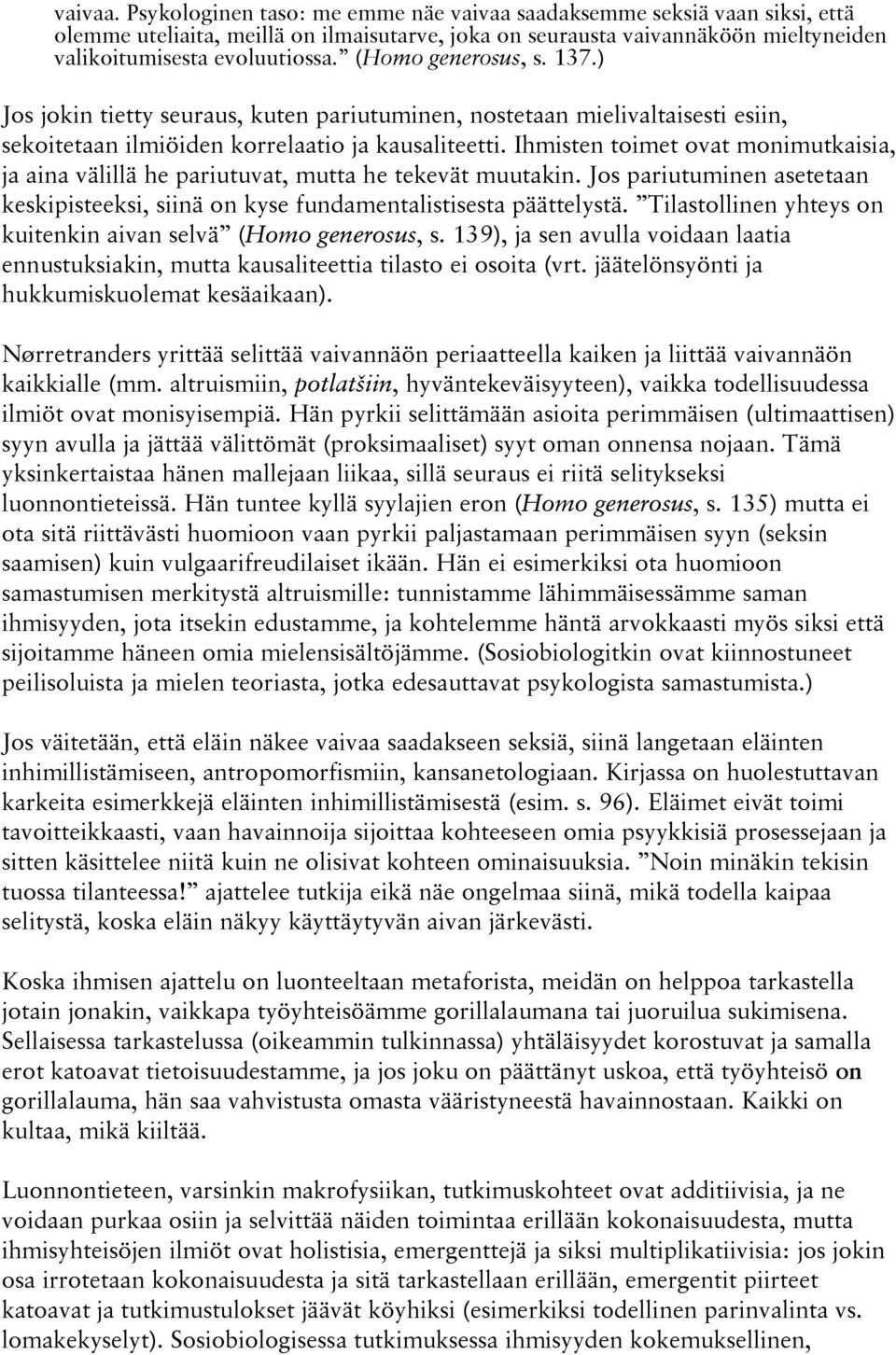 Ihmisten toimet ovat monimutkaisia, ja aina välillä he pariutuvat, mutta he tekevät muutakin. Jos pariutuminen asetetaan keskipisteeksi, siinä on kyse fundamentalistisesta päättelystä.