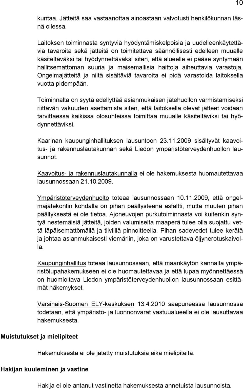 alueelle ei pääse syntymään hallitsemattoman suuria ja maisemallisia haittoja aiheuttavia varastoja. Ongelmajätteitä ja niitä sisältäviä tavaroita ei pidä varastoida laitoksella vuotta pidempään.