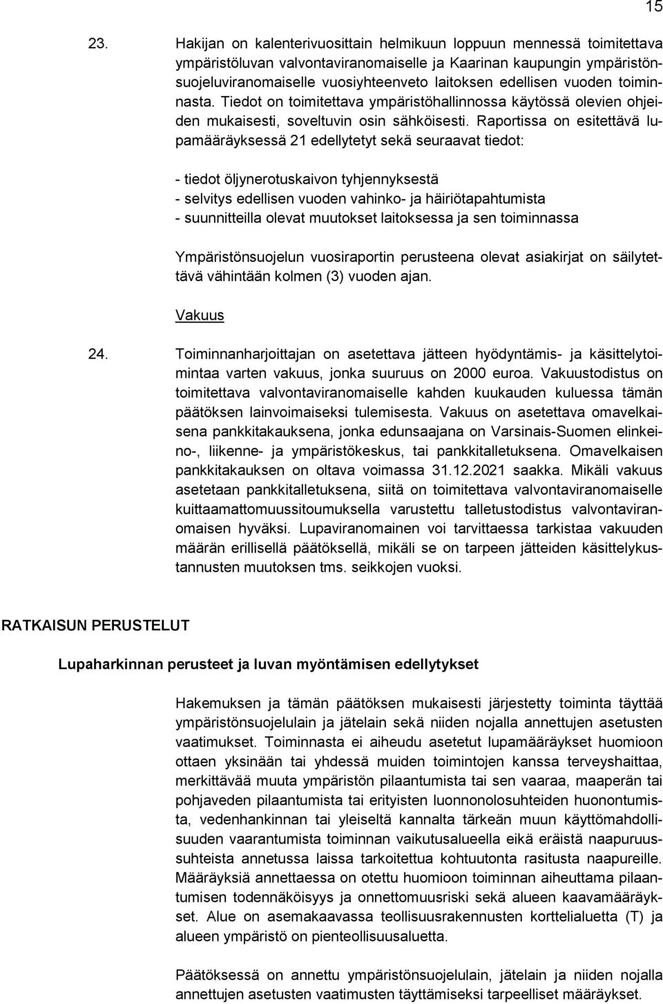 Raportissa on esitettävä lupamääräyksessä 21 edellytetyt sekä seuraavat tiedot: - tiedot öljynerotuskaivon tyhjennyksestä - selvitys edellisen vuoden vahinko- ja häiriötapahtumista - suunnitteilla