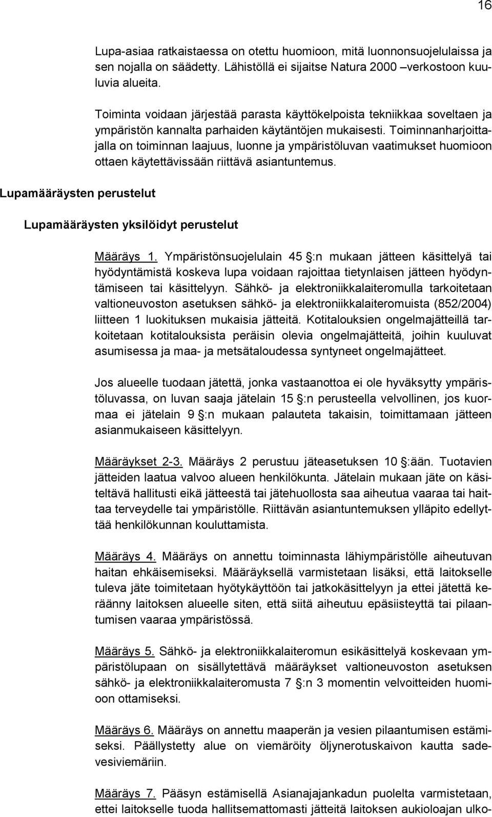 Toiminnanharjoittajalla on toiminnan laajuus, luonne ja ympäristöluvan vaatimukset huomioon ottaen käytettävissään riittävä asiantuntemus. Lupamääräysten yksilöidyt perustelut Määräys 1.