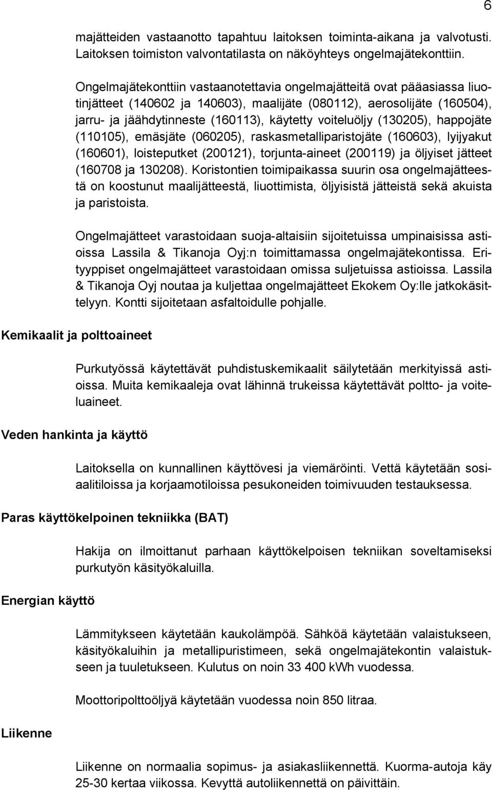 voiteluöljy (130205), happojäte (110105), emäsjäte (060205), raskasmetalliparistojäte (160603), lyijyakut (160601), loisteputket (200121), torjunta-aineet (200119) ja öljyiset jätteet (160708 ja