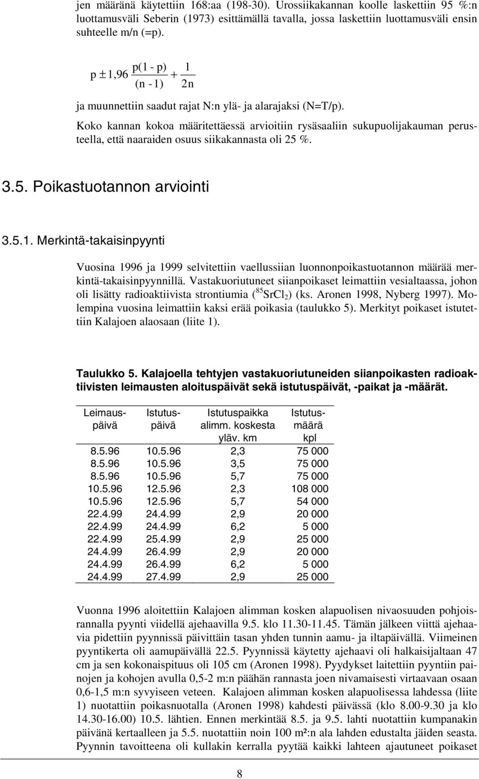 Koko kannan kokoa määritettäessä arvioitiin rysäsaaliin sukupuolijakauman perusteella, että naaraiden osuus siikakannasta oli 25 %. 3.5. Poikastuotannon arviointi 3.5.1.
