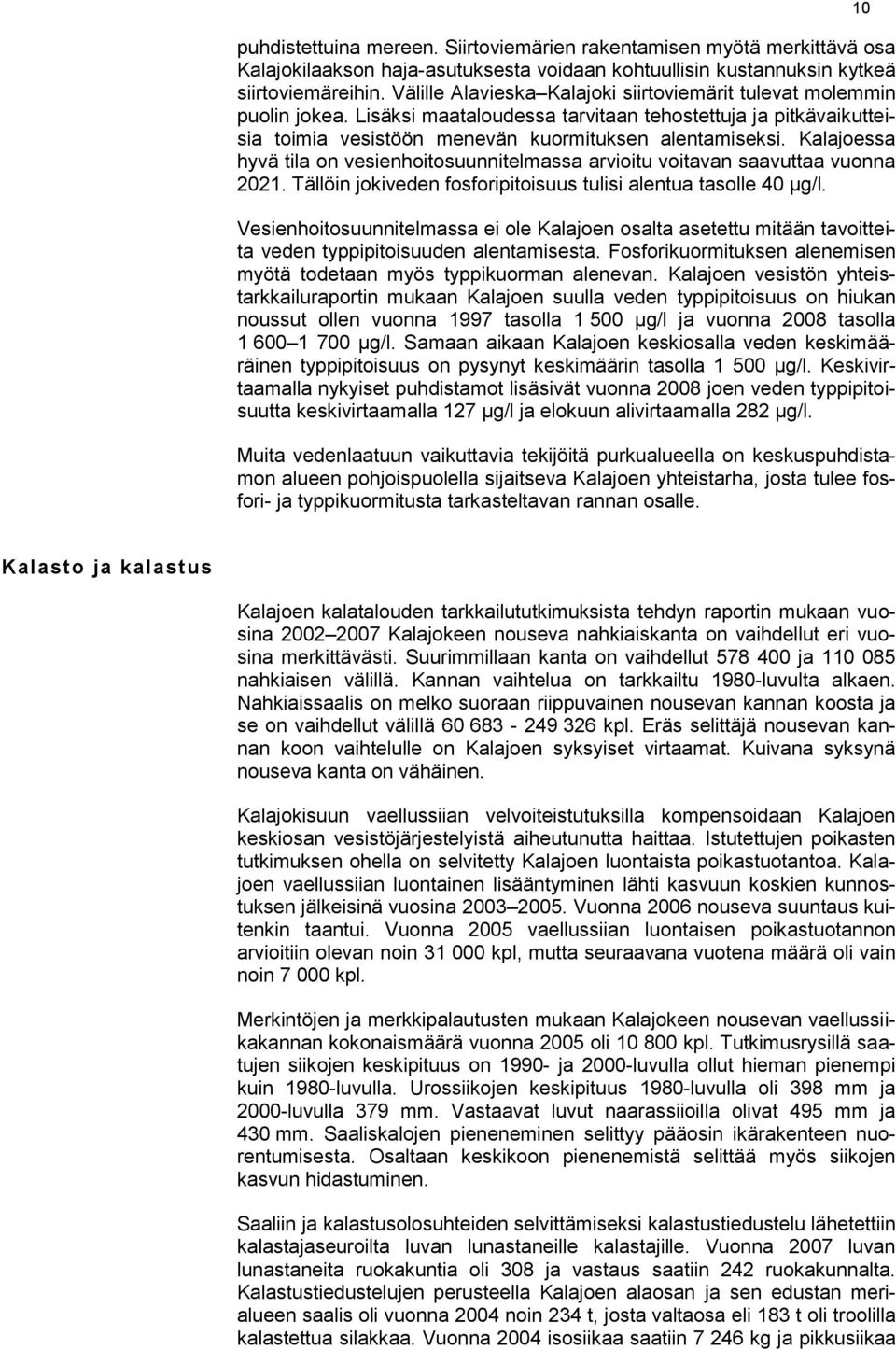 Kalajoessa hyvä tila on vesienhoitosuunnitelmassa arvioitu voitavan saavuttaa vuonna 2021. Tällöin jokiveden fosforipitoisuus tulisi alentua tasolle 40 µg/l.