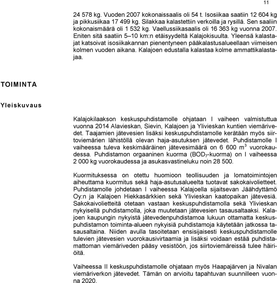 Yleensä kalastajat katsoivat isosiikakannan pienentyneen pääkalastusalueellaan viimeisen kolmen vuoden aikana. Kalajoen edustalla kalastaa kolme ammattikalastajaa.