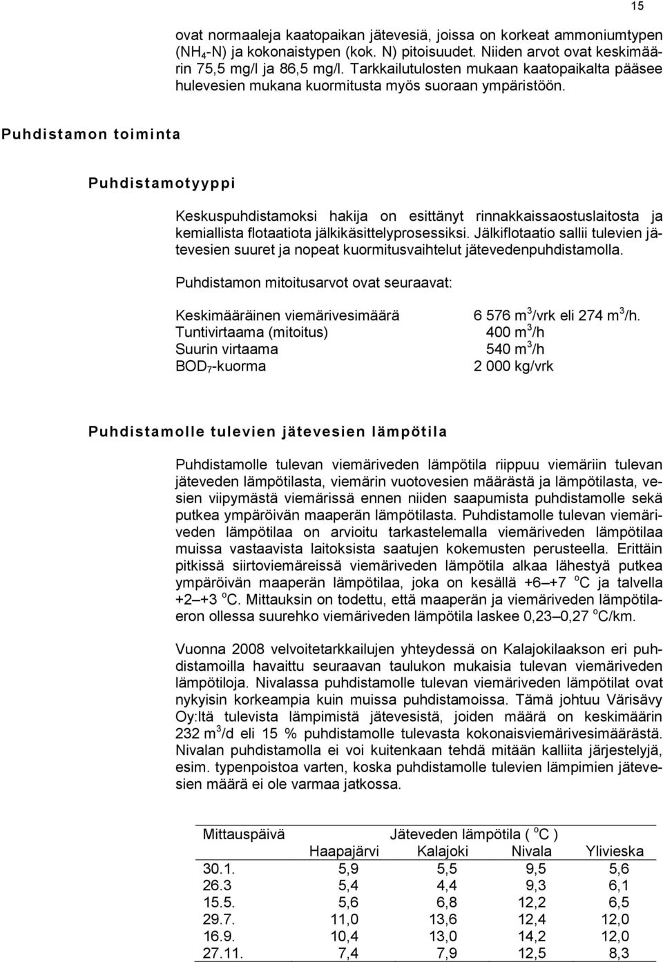 15 Puhdistamon toiminta Puhdistamotyyppi Keskuspuhdistamoksi hakija on esittänyt rinnakkaissaostuslaitosta ja kemiallista flotaatiota jälkikäsittelyprosessiksi.