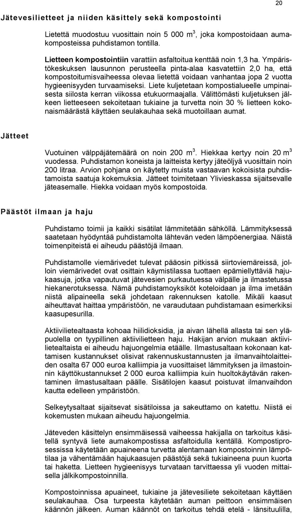 Ympäristökeskuksen lausunnon perusteella pinta-alaa kasvatettiin 2,0 ha, että kompostoitumisvaiheessa olevaa lietettä voidaan vanhantaa jopa 2 vuotta hygieenisyyden turvaamiseksi.