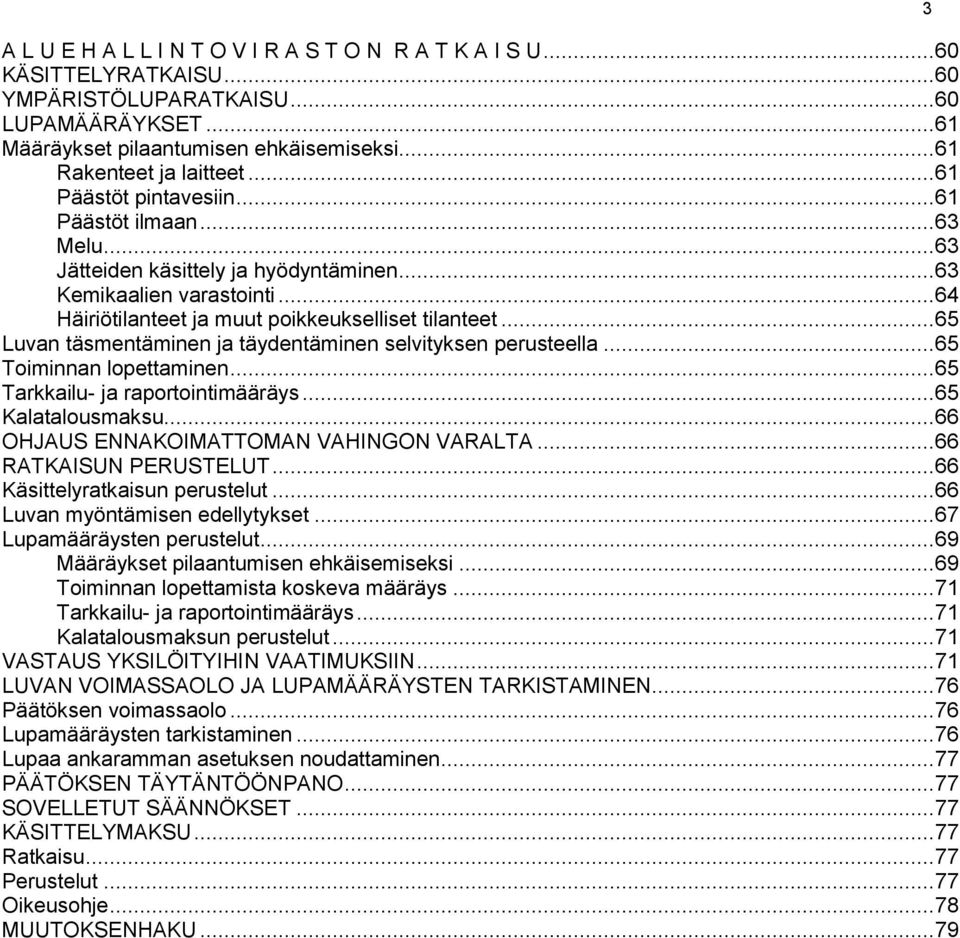 .. 64 Häiriötilanteet ja muut poikkeukselliset tilanteet... 65 Luvan täsmentäminen ja täydentäminen selvityksen perusteella... 65 Toiminnan lopettaminen... 65 Tarkkailu- ja raportointimääräys.