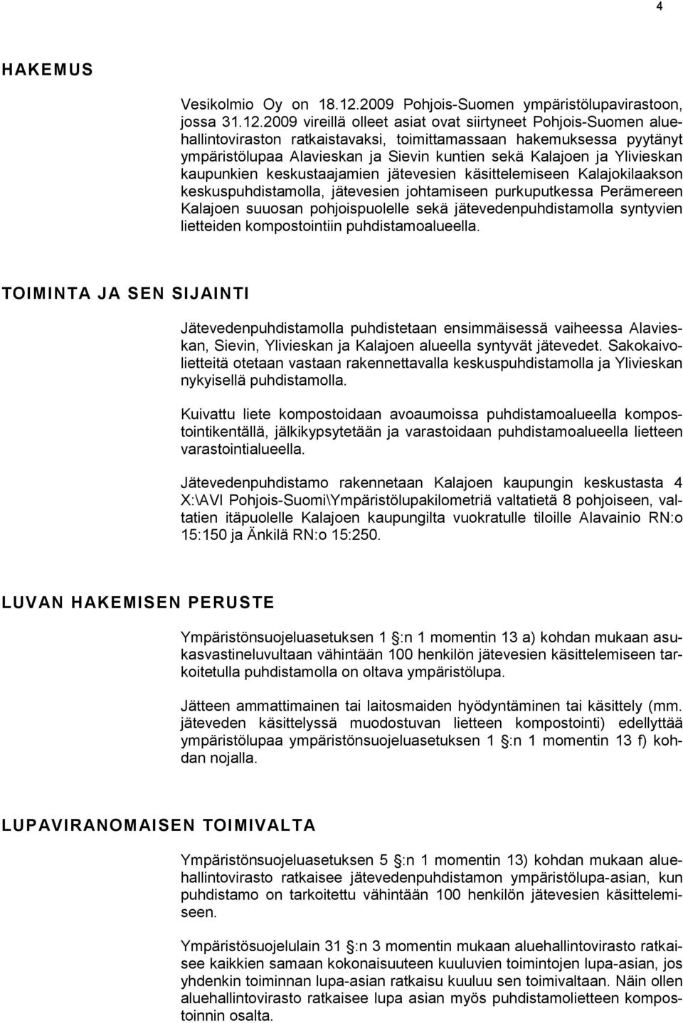 2009 vireillä olleet asiat ovat siirtyneet Pohjois-Suomen aluehallintoviraston ratkaistavaksi, toimittamassaan hakemuksessa pyytänyt ympäristölupaa Alavieskan ja Sievin kuntien sekä Kalajoen ja