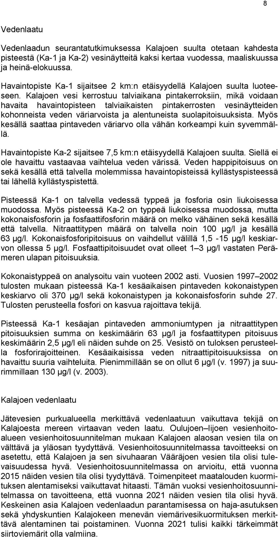 Kalajoen vesi kerrostuu talviaikana pintakerroksiin, mikä voidaan havaita havaintopisteen talviaikaisten pintakerrosten vesinäytteiden kohonneista veden väriarvoista ja alentuneista