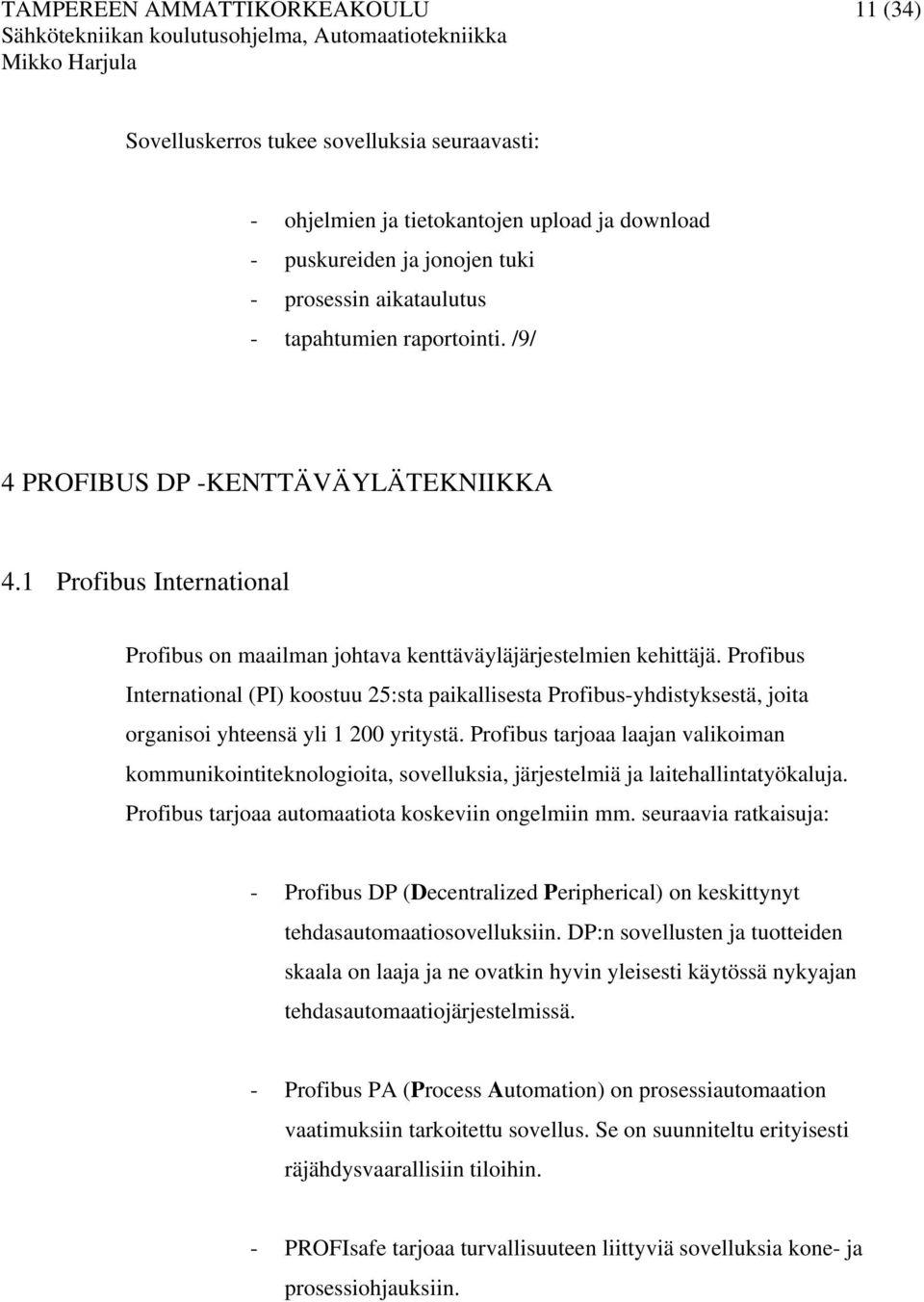 Profibus International (PI) koostuu 25:sta paikallisesta Profibus-yhdistyksestä, joita organisoi yhteensä yli 1 200 yritystä.