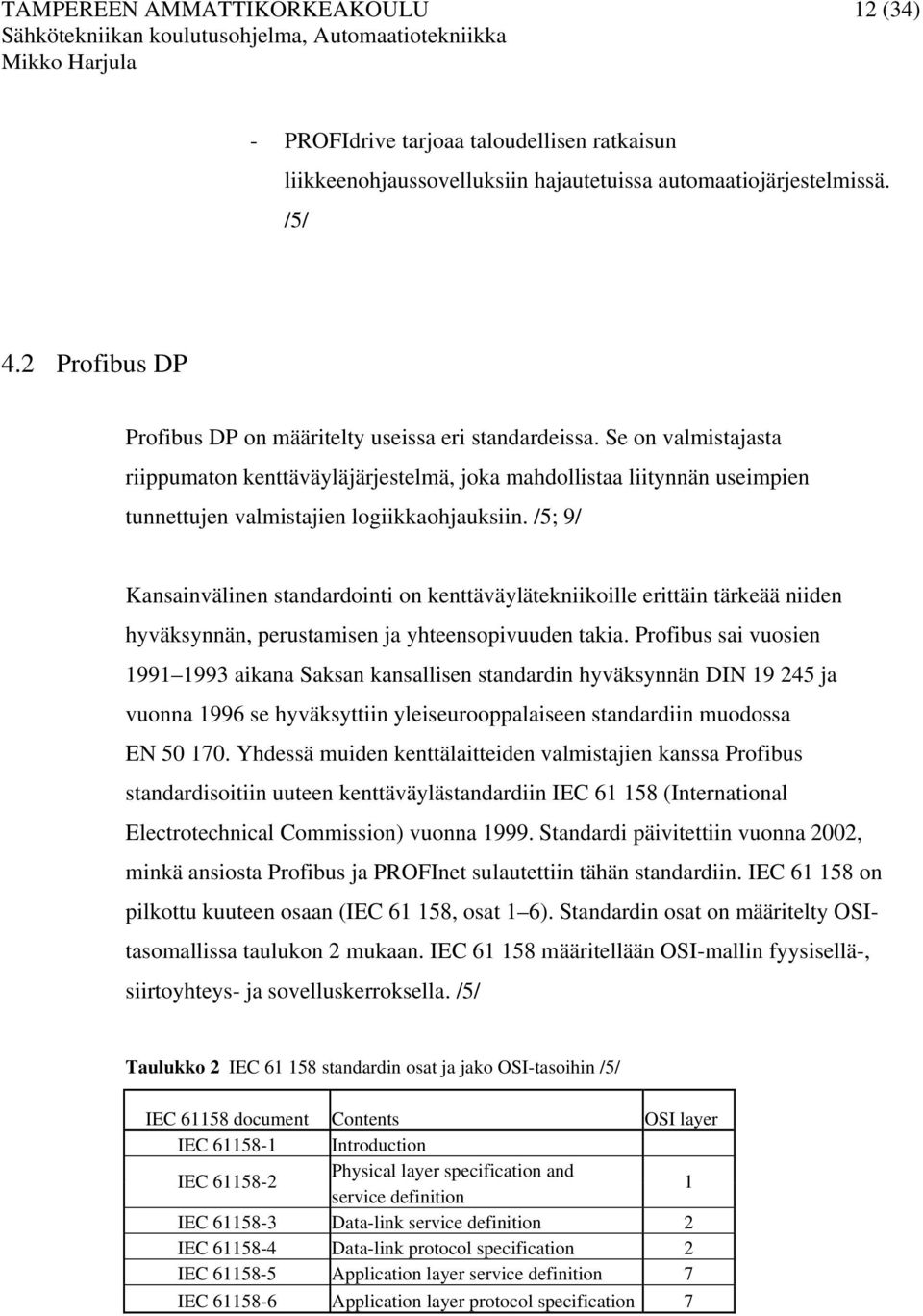 Se on valmistajasta riippumaton kenttäväyläjärjestelmä, joka mahdollistaa liitynnän useimpien tunnettujen valmistajien logiikkaohjauksiin.