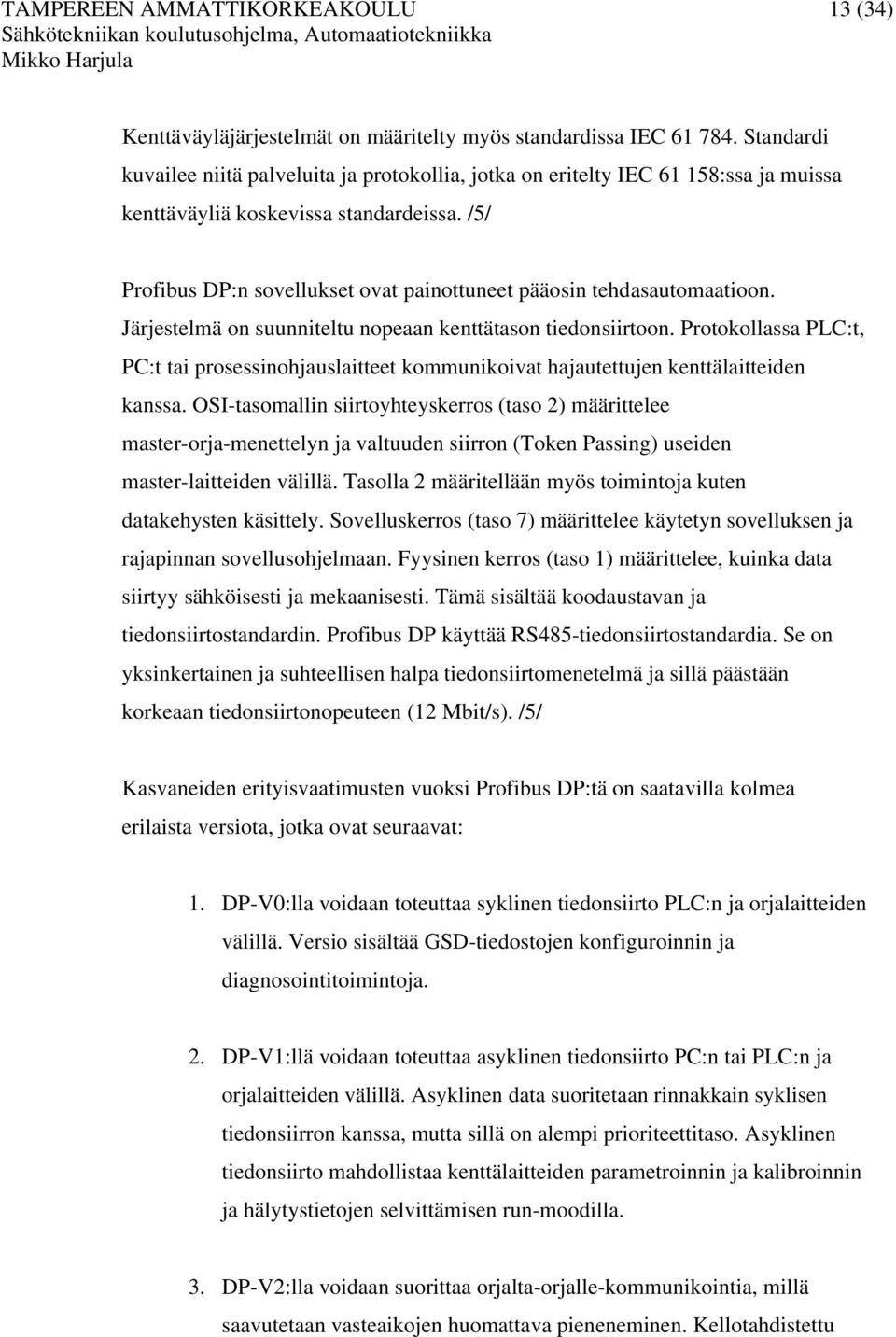 /5/ Profibus DP:n sovellukset ovat painottuneet pääosin tehdasautomaatioon. Järjestelmä on suunniteltu nopeaan kenttätason tiedonsiirtoon.