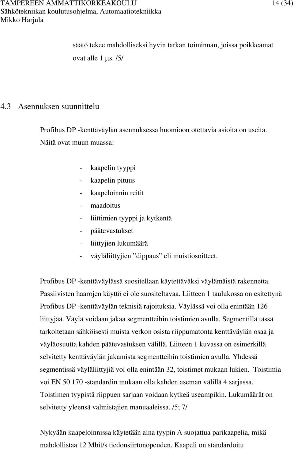 Näitä ovat muun muassa: - kaapelin tyyppi - kaapelin pituus - kaapeloinnin reitit - maadoitus - liittimien tyyppi ja kytkentä - päätevastukset - liittyjien lukumäärä - väyläliittyjien dippaus eli