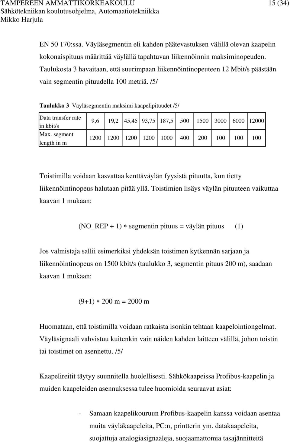 /5/ Taulukko 3 Väyläsegmentin maksimi kaapelipituudet /5/ Data transfer rate in kbit/s Max.