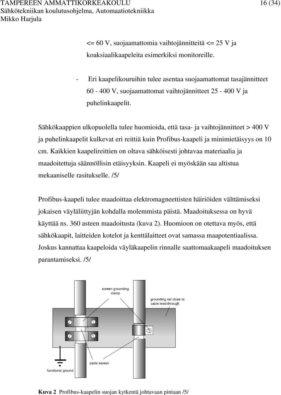 Sähkökaappien ulkopuolella tulee huomioida, että tasa- ja vaihtojännitteet > 400 V ja puhelinkaapelit kulkevat eri reittiä kuin Profibus-kaapeli ja minimietäisyys on 10 cm.