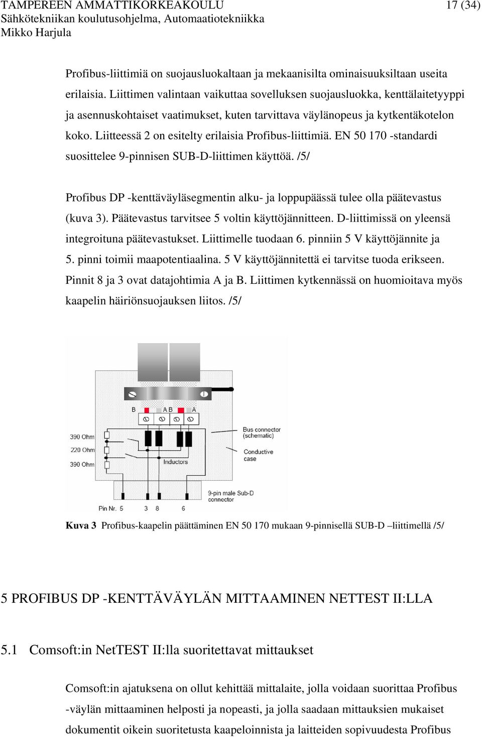 Liitteessä 2 on esitelty erilaisia Profibus-liittimiä. EN 50 170 -standardi suosittelee 9-pinnisen SUB-D-liittimen käyttöä.