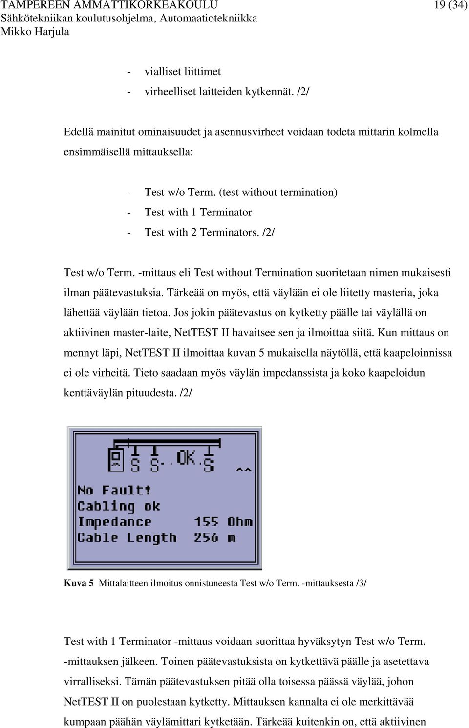 (test without termination) - Test with 1 Terminator - Test with 2 Terminators. /2/ Test w/o Term. -mittaus eli Test without Termination suoritetaan nimen mukaisesti ilman päätevastuksia.