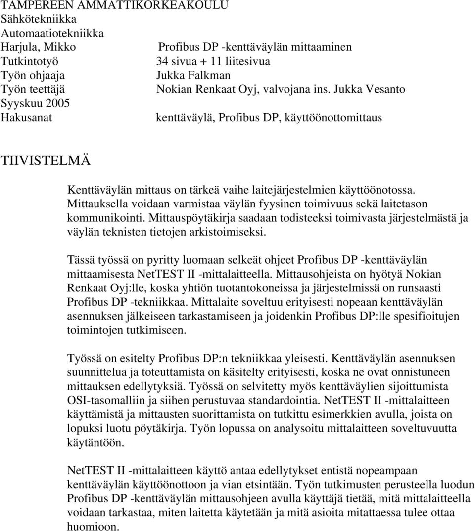 Jukka Vesanto Syyskuu 2005 Hakusanat kenttäväylä, Profibus DP, käyttöönottomittaus TIIVISTELMÄ Kenttäväylän mittaus on tärkeä vaihe laitejärjestelmien käyttöönotossa.