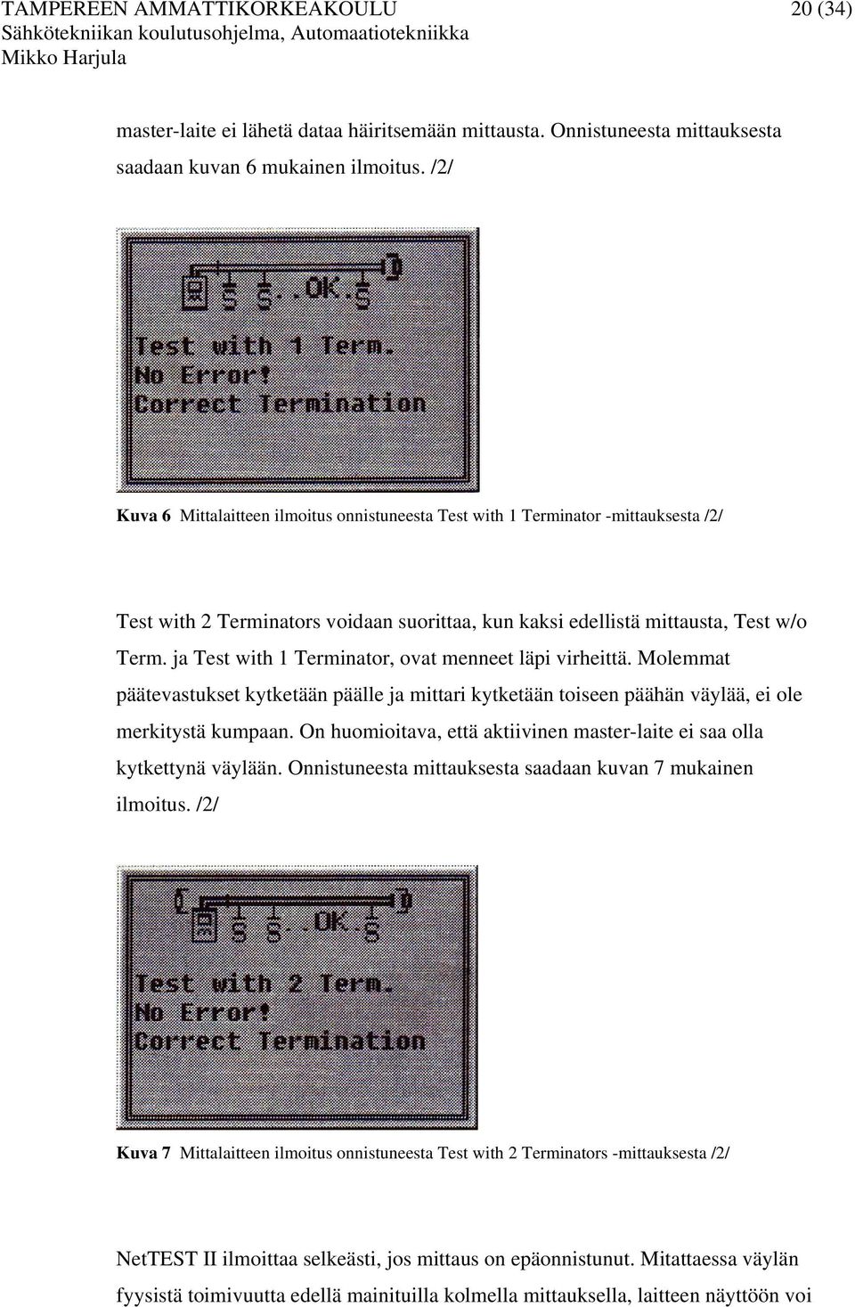 ja Test with 1 Terminator, ovat menneet läpi virheittä. Molemmat päätevastukset kytketään päälle ja mittari kytketään toiseen päähän väylää, ei ole merkitystä kumpaan.