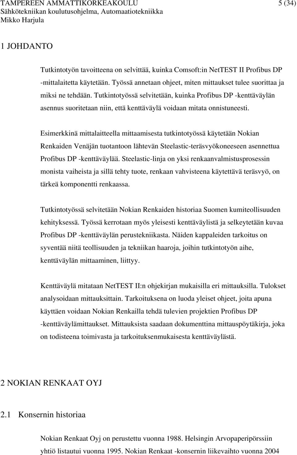 Tutkintotyössä selvitetään, kuinka Profibus DP -kenttäväylän asennus suoritetaan niin, että kenttäväylä voidaan mitata onnistuneesti.